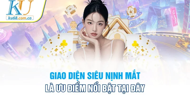 Giao diện siêu nịnh mắt là ưu điểm nổi bật tại đây