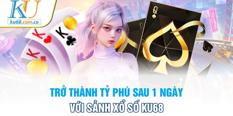 Trở thành tỷ phú sau 1 ngày với sảnh xổ số KU68